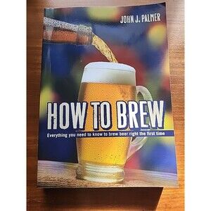 How To Brew by John J Palmer Beer Soft Cover Book  2006 Illustrated